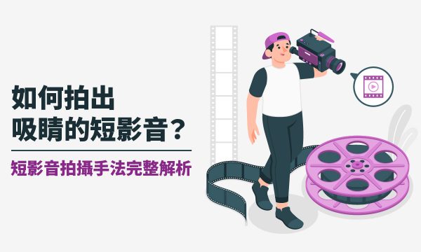 如何拍出吸睛的短影音？短影音拍攝手法完整解析