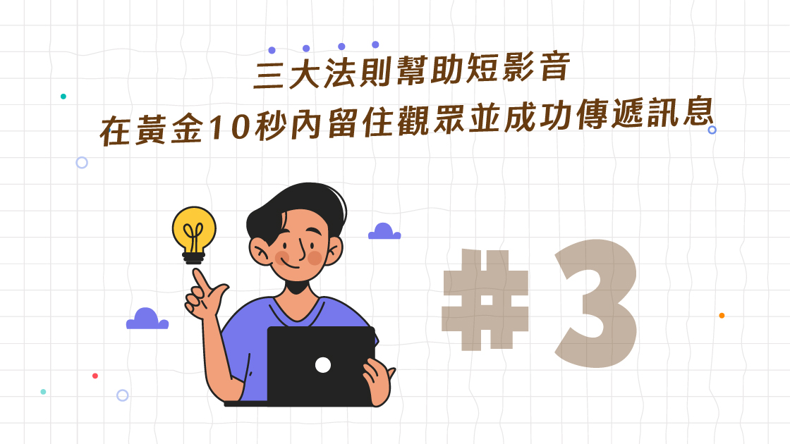 三大法則幫助短影音在黃金10秒內留住觀眾並成功傳遞訊息