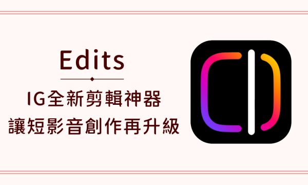 Edits a.k.a IG全新剪輯神器，讓短影音創作再升級